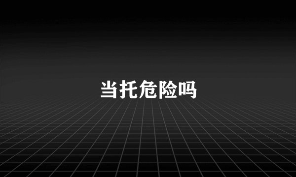 当托危险吗
