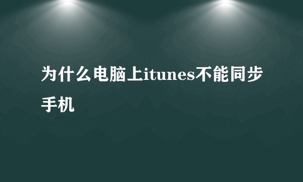 为什么电脑上itunes不能同步手机