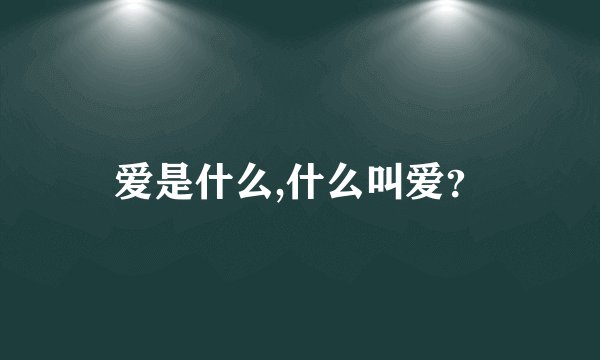 爱是什么,什么叫爱？