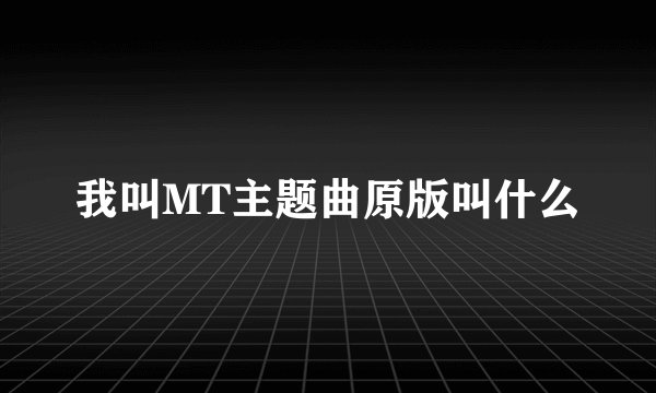 我叫MT主题曲原版叫什么