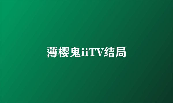 薄樱鬼iiTV结局