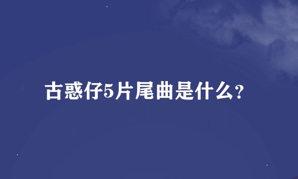 古惑仔5片尾曲是什么？