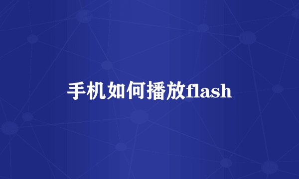 手机如何播放flash