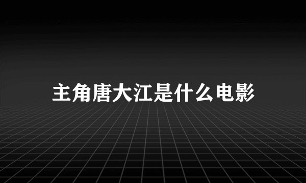 主角唐大江是什么电影