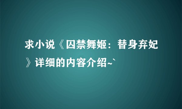 求小说《囚禁舞姬:替身弃妃》详细的内容介绍~`