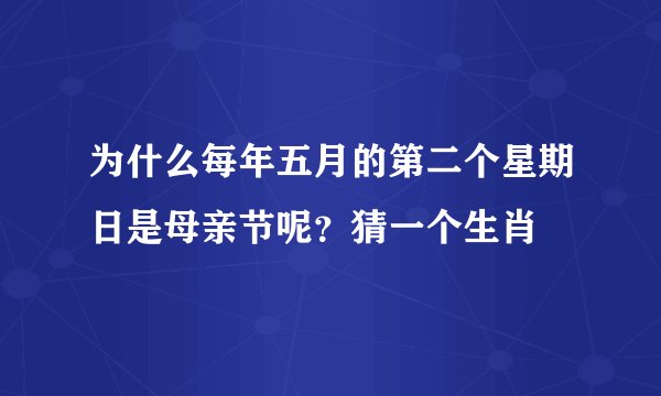 为什么每年五月的第二个星期日是母亲节呢？猜一个生肖