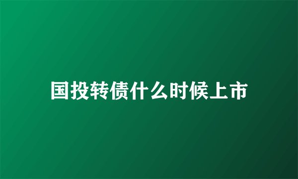 国投转债什么时候上市