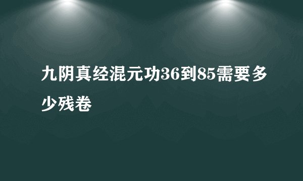 九阴真经混元功36到85需要多少残卷