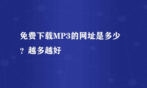 免费下载MP3的网址是多少 ？越多越好
