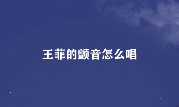 王菲的颤音怎么唱