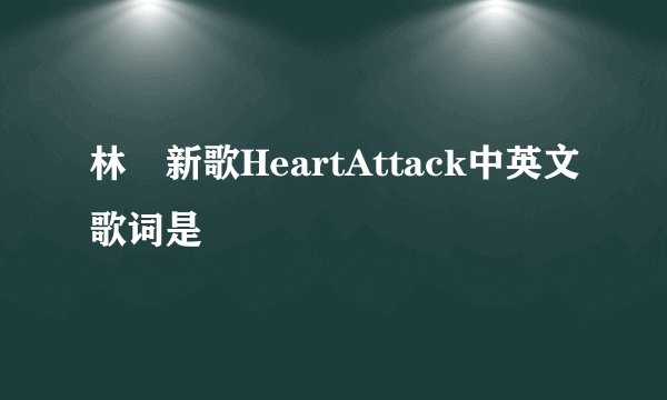 林峯新歌HeartAttack中英文歌词是