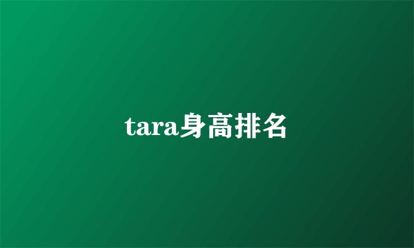 tara身高排名