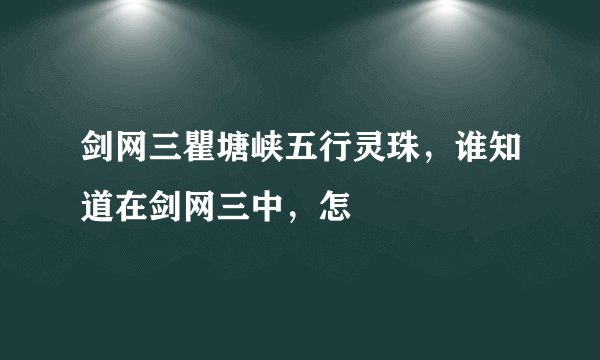 剑网三瞿塘峡五行灵珠，谁知道在剑网三中，怎