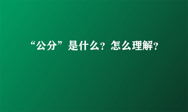 “公分”是什么？怎么理解？