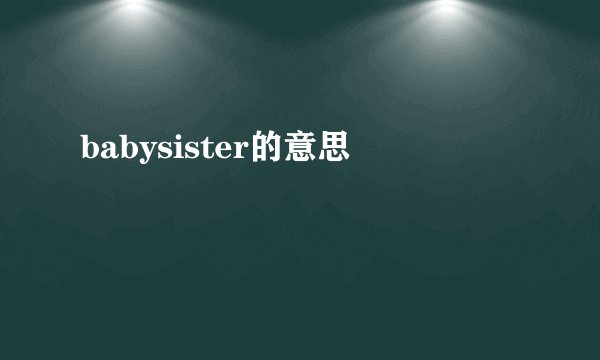 babysister的意思