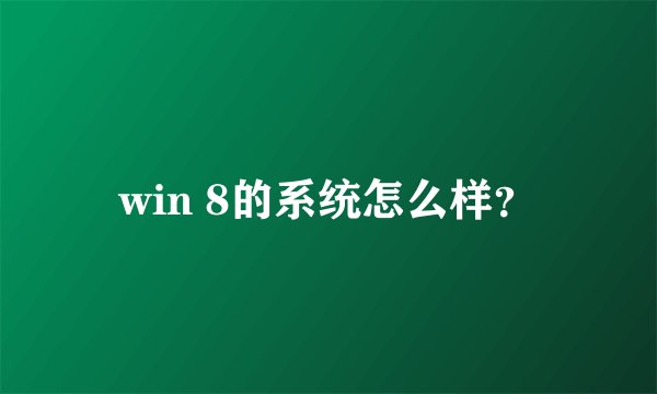 win 8的系统怎么样？