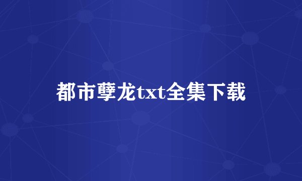 都市孽龙txt全集下载