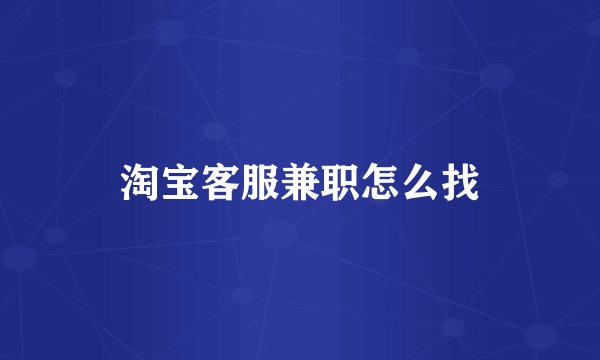 淘宝客服兼职怎么找