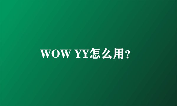 WOW YY怎么用？