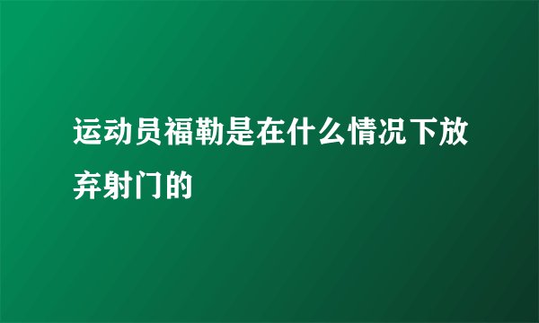 运动员福勒是在什么情况下放弃射门的