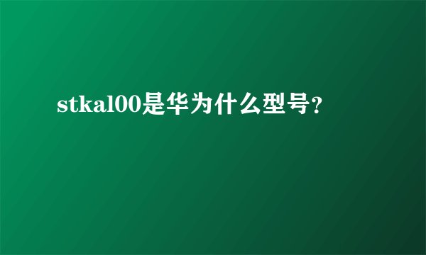 stkal00是华为什么型号？