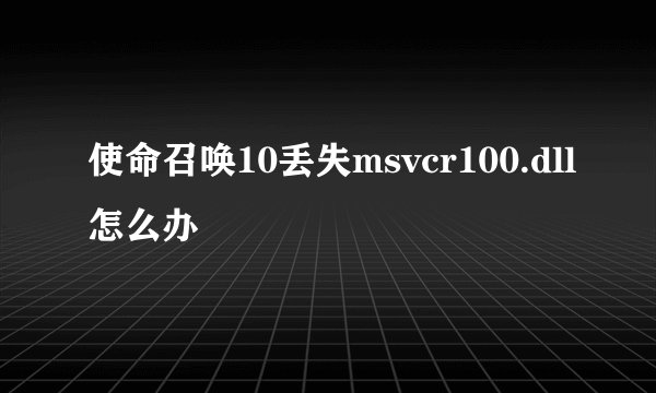 使命召唤10丢失msvcr100.dll怎么办