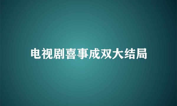 电视剧喜事成双大结局