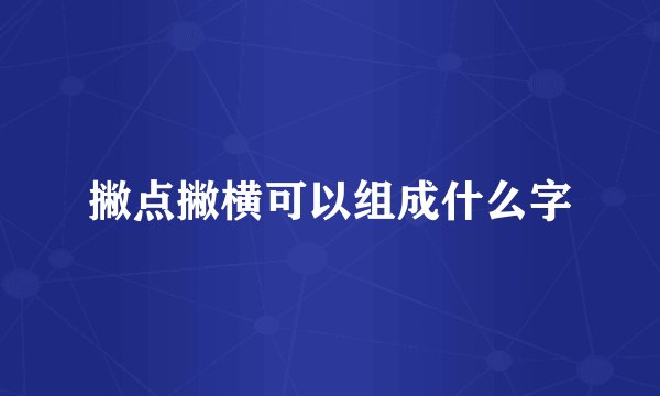 撇点撇横可以组成什么字