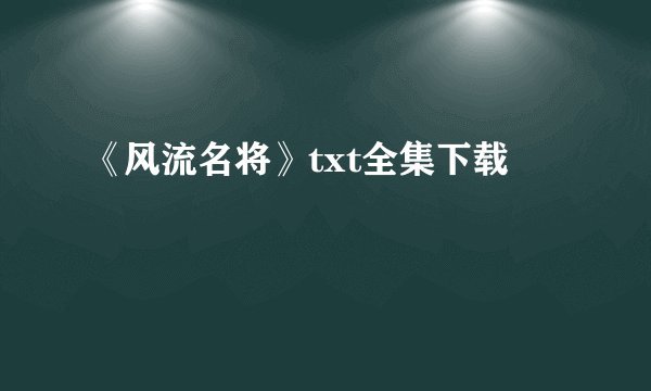 《风流名将》txt全集下载