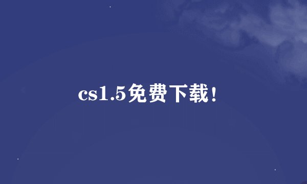 cs1.5免费下载！