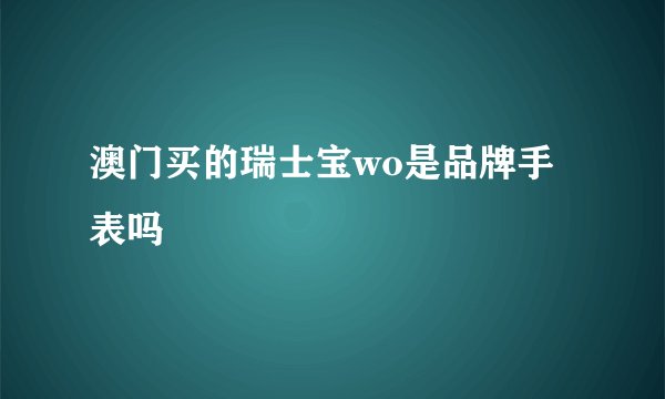 澳门买的瑞士宝wo是品牌手表吗