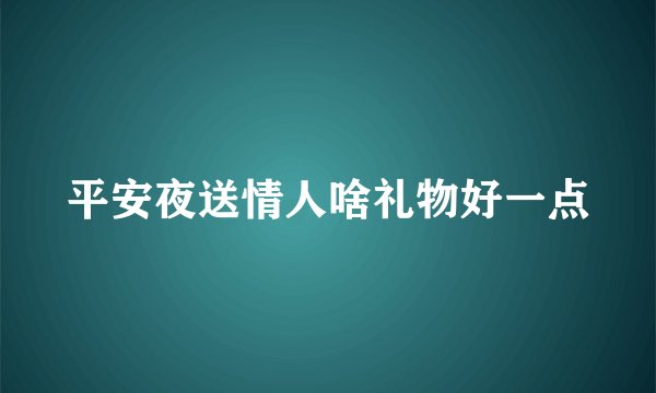 平安夜送情人啥礼物好一点