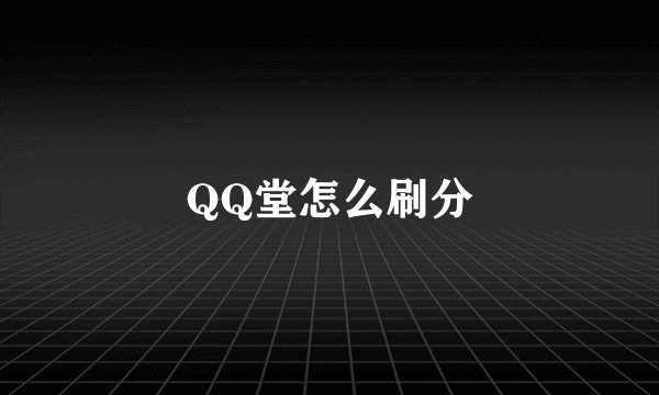 QQ堂怎么刷分