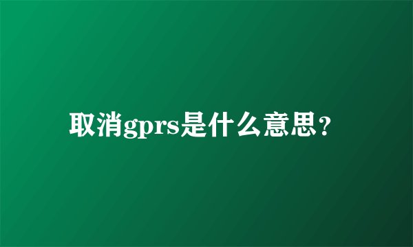 取消gprs是什么意思？