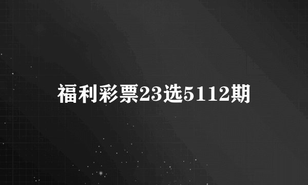 福利彩票23选5112期