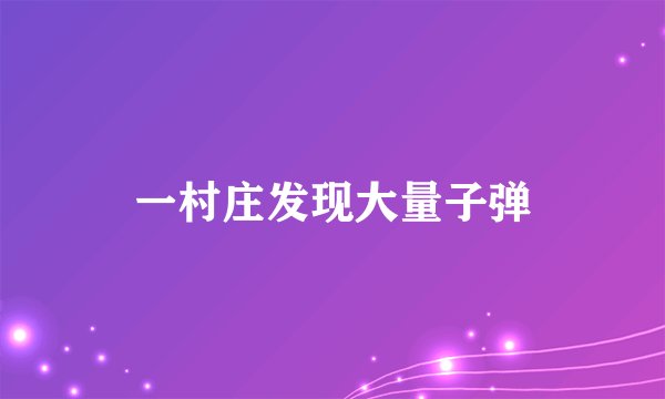 一村庄发现大量子弹