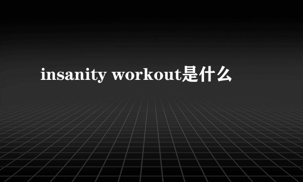 insanity workout是什么