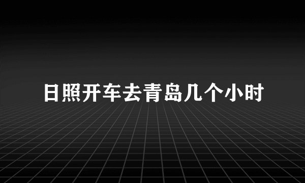 日照开车去青岛几个小时