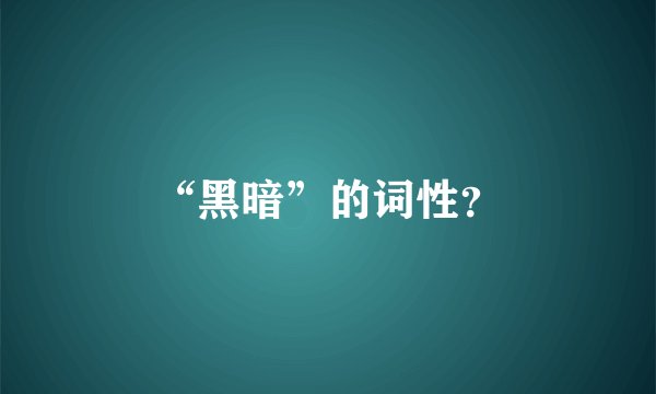 “黑暗”的词性？