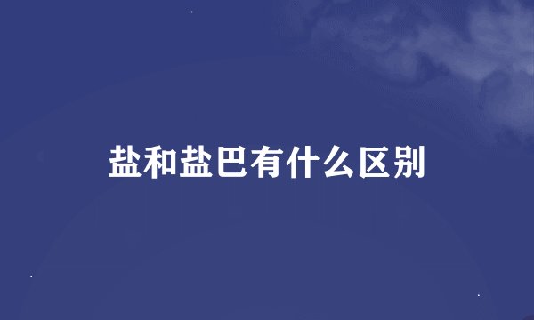盐和盐巴有什么区别