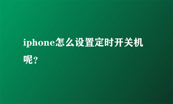 iphone怎么设置定时开关机呢？