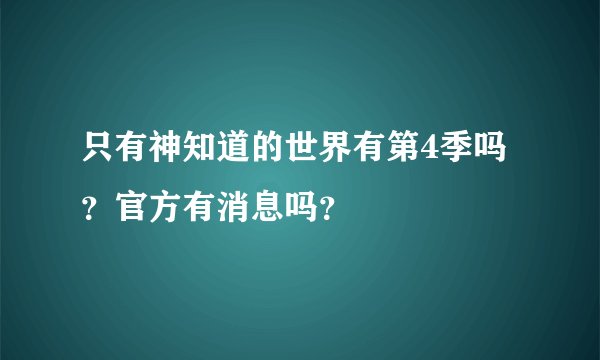 只有神知道的世界有第4季吗？官方有消息吗？