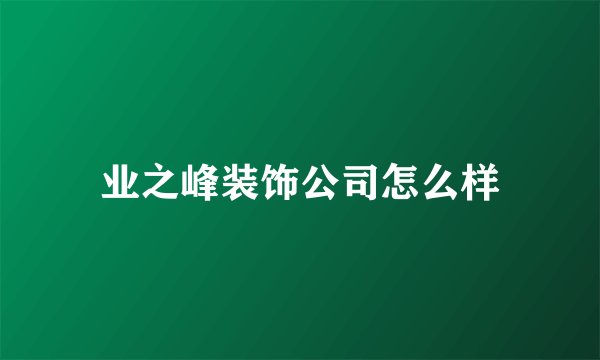 业之峰装饰公司怎么样