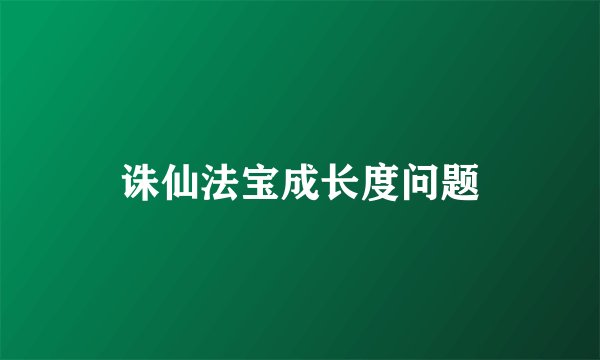 诛仙法宝成长度问题