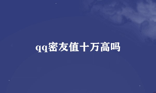 qq密友值十万高吗