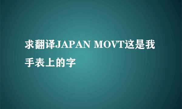 求翻译JAPAN MOVT这是我手表上的字
