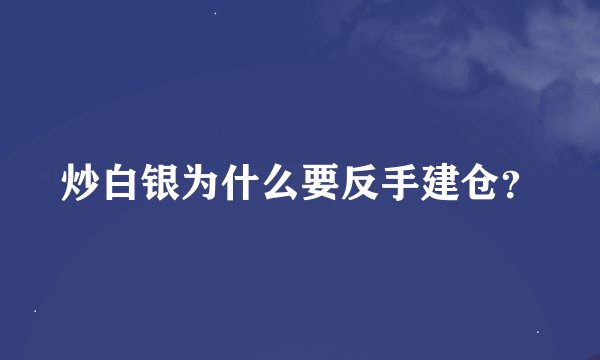 炒白银为什么要反手建仓？