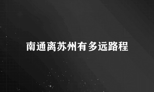 南通离苏州有多远路程