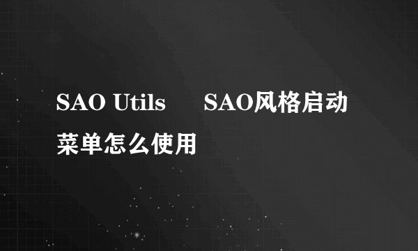 SAO Utils – SAO风格启动菜单怎么使用