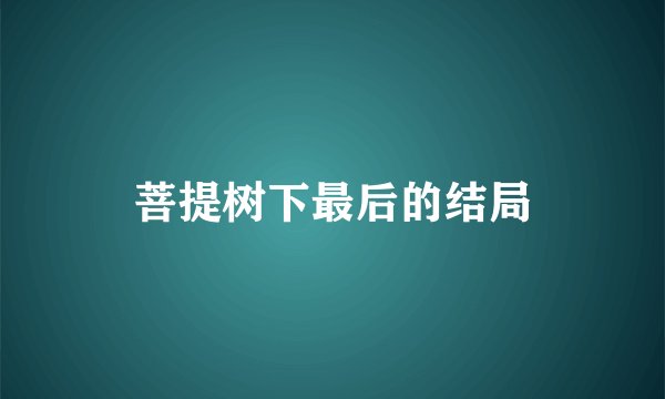 菩提树下最后的结局